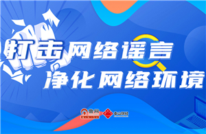 打擊網(wǎng)絡(luò)謠言 凈化網(wǎng)絡(luò)環(huán)境